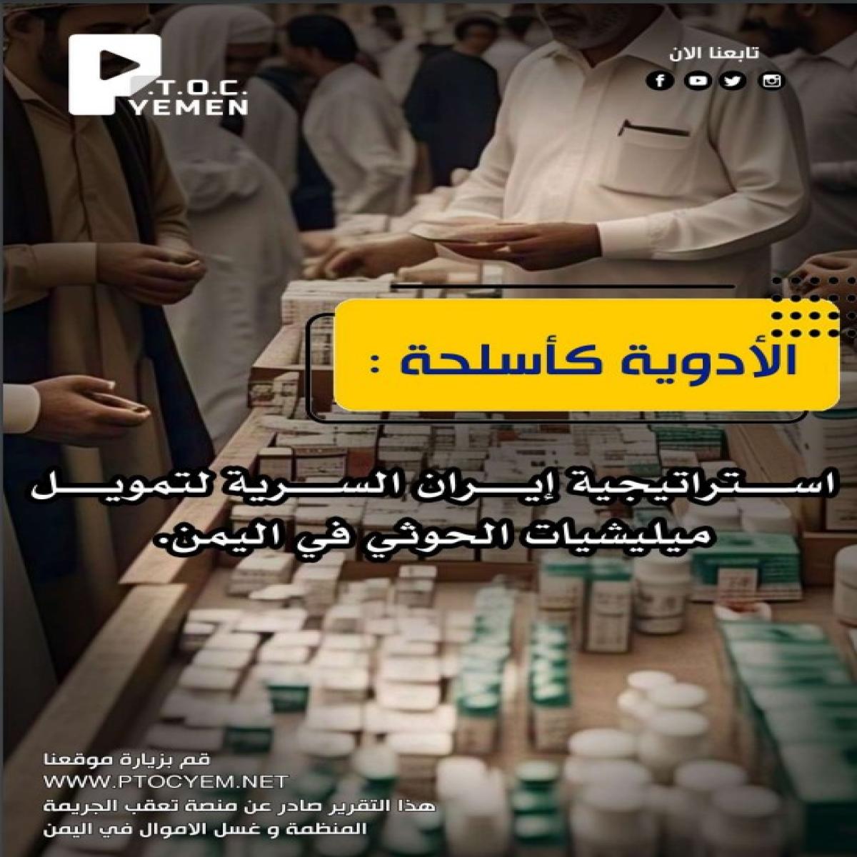 تقرير جديد لمنصة تعقب الجرائم المنظمة وغسل الأموال في اليمن (P.T.O.C) يكشف استراتيجية إيران السرية لتمويل الحوثيين عبر تجارة الأدوية